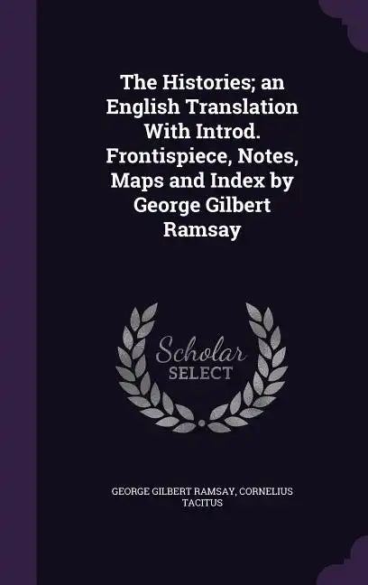 The Histories; an English Translation With Introd. Frontispiece, Notes, Maps and Index by George Gilbert Ramsay - Hardcover