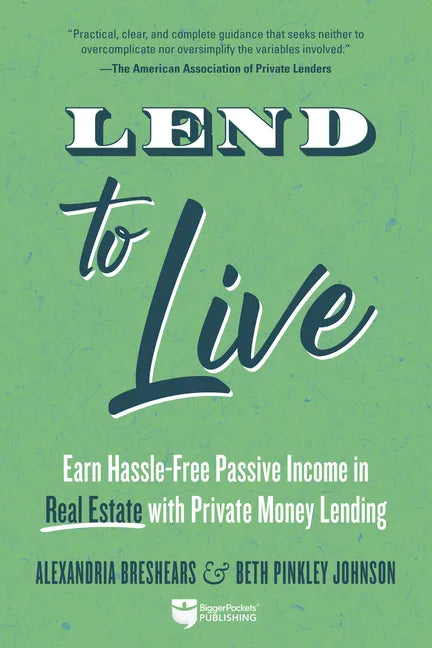 Lend to Live: Earn Hassle-Free Passive Income in Real Estate with Private Money Lending - Paperback
