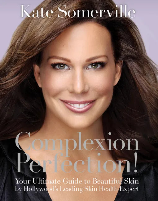 Complexion Perfection!: Your Ultimate Guide to Beautiful Skin by Hollywood's Leading Skin Health Expert - Paperback