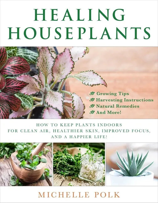 Healing Houseplants: How to Keep Plants Indoors for Clean Air, Healthier Skin, Improved Focus, and a Happier Life! - Paperback