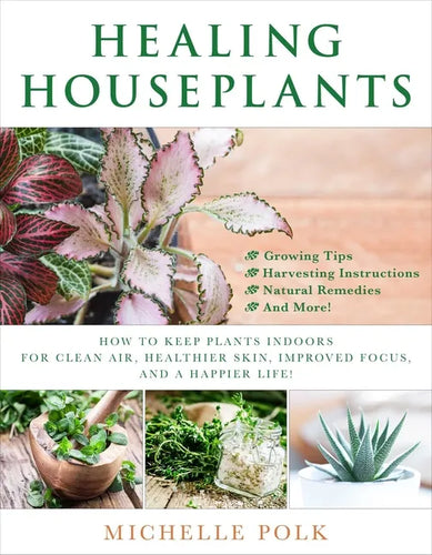 Healing Houseplants: How to Keep Plants Indoors for Clean Air, Healthier Skin, Improved Focus, and a Happier Life! - Paperback