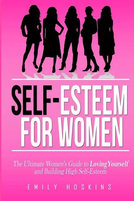 Self-Esteem For Women: The Ultimate Women's Guide to Loving Yourself and Building High Self-Esteem - Paperback
