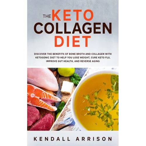 The Keto Collagen Diet: Discover the Benefits of Bone Broth and Collagen with Ketogenic Diet to Help You Lose Weight, Cure Keto Flu, Improve G - Paperback