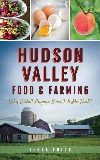 Hudson Valley Food & Farming: Why Didn't Anyone Ever Tell Me That? - Hardcover