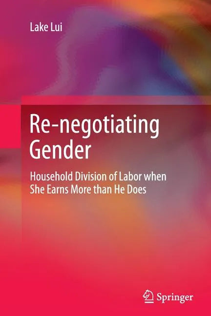 Re-Negotiating Gender: Household Division of Labor When She Earns More Than He Does - Paperback