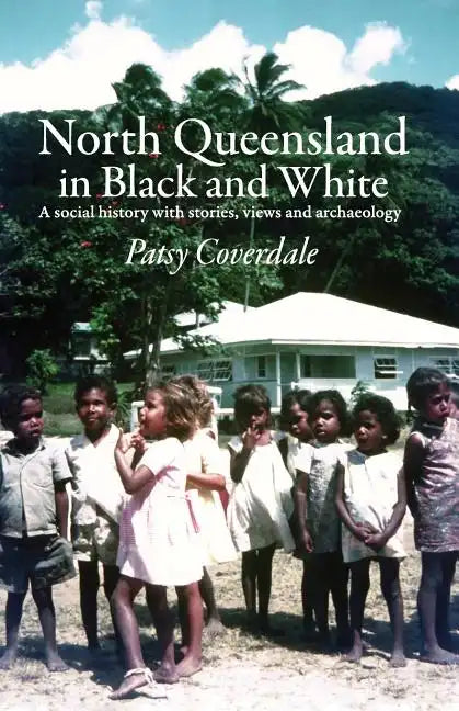 North Queensland in Black and White: A social history with stories, views and archaeology - Paperback