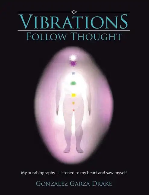 Vibrations Follow Thought: My Autobiography-I listened to my heart and saw myself - Hardcover