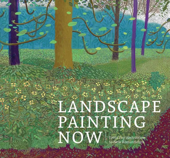 Landscape Painting Now: From Pop Abstraction to New Romanticism - Hardcover