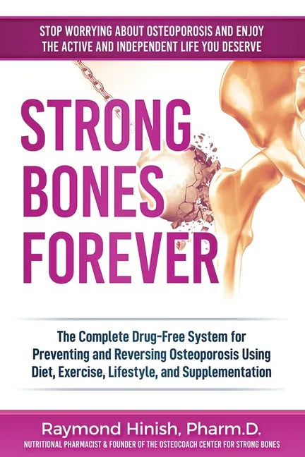 Strong Bones Forever: The Complete Drug-Free System for Preventing and Reversing Osteoporosis Using Diet, Exercise, Lifestyle, and Supplentation - Paperback