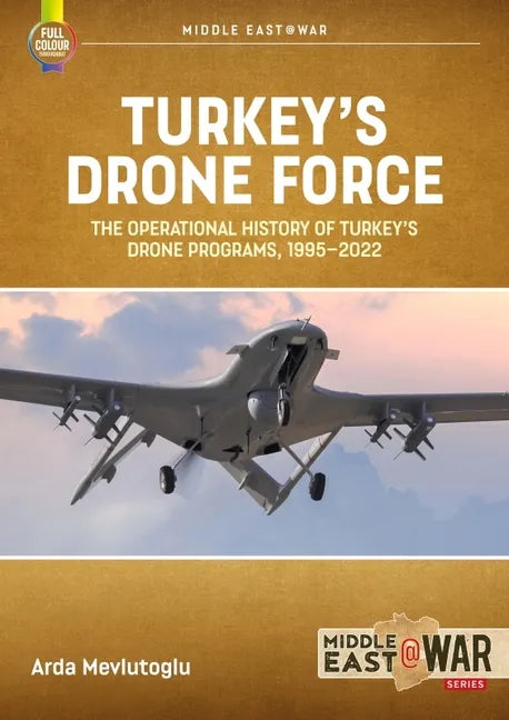 Turkey's Drone Force: The Operational History of Turkey's Drone Programs, 1995-2022 - Paperback