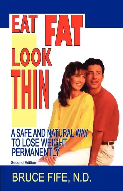 Eat Fat, Look Thin: A Safe and Natural Way to Lose Weight Permanently, Second Edition - Paperback