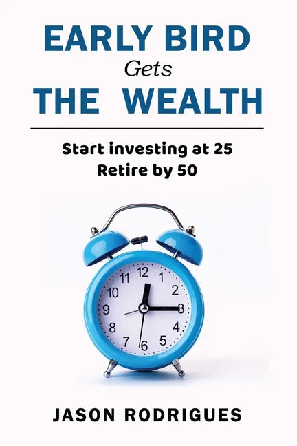 Early Bird Gets the Wealth: Start Investing at 25... Retire by 50 - Paperback
