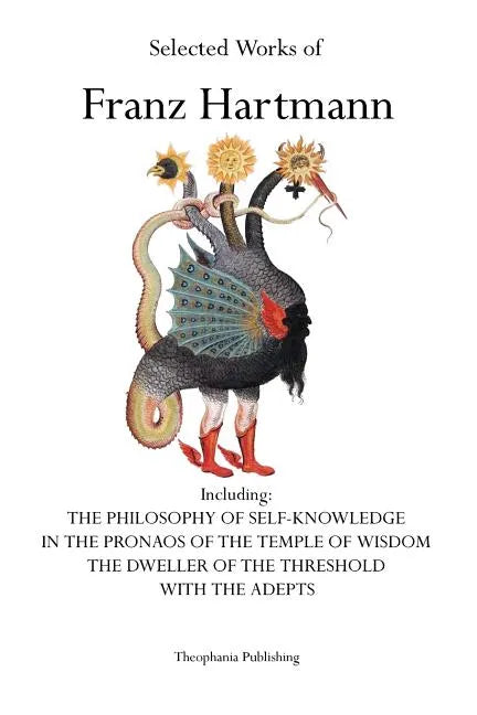 Selected Works of Franz Hartmann: The Philosophy of Self-Knowledge, In the Pronaos of the Temple of Wisdom, The Dweller of the Threshold, With the Ade - Paperback