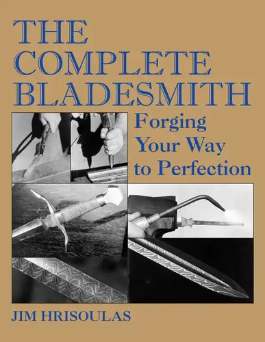 The Complete Bladesmith: Forging Your Way to Perfection - Paperback