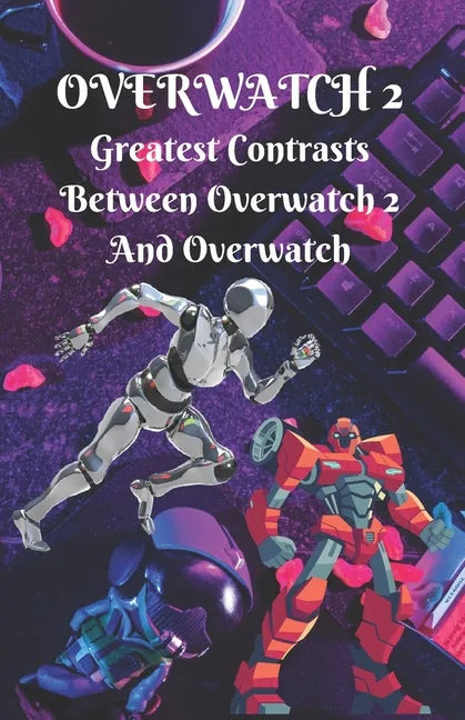 Overwatch #2: Greatest Contrasts Between Overwatch 2 And Overwatch - Paperback