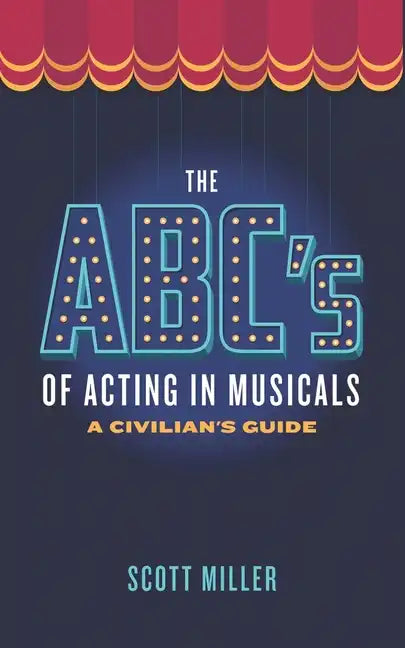 The ABCs of Acting in Musicals: A Civilian's Guide - Paperback