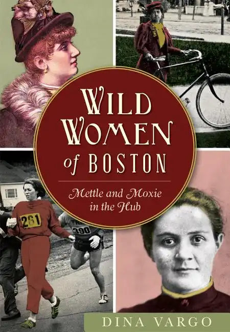 Wild Women of Boston: Mettle and Moxie in the Hub - Paperback