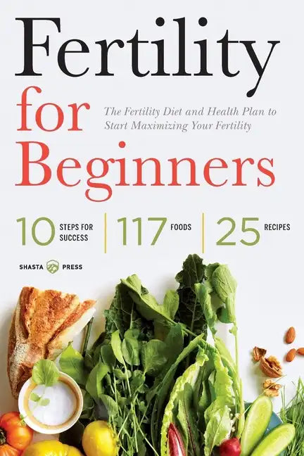 Fertility for Beginners: The Fertility Diet and Health Plan to Start Maximizing Your Fertility - Paperback