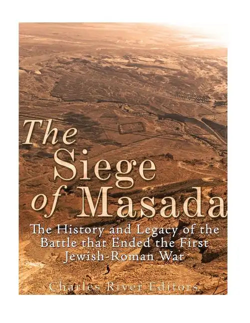The Siege of Masada: The History and Legacy of the Battle that Ended the First Jewish-Roman War - Paperback