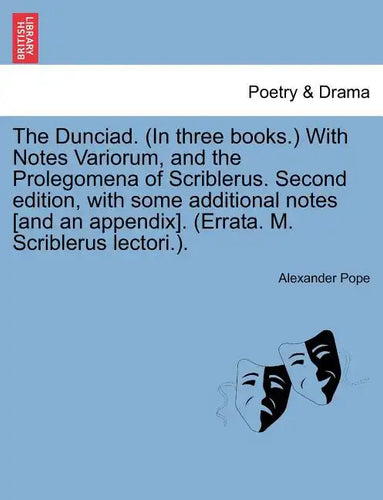 The Dunciad. (in Three Books.) with Notes Variorum, and the Prolegomena of Scriblerus. Second Edition, with Some Additional Notes [And an Appendix]. ( - Paperback