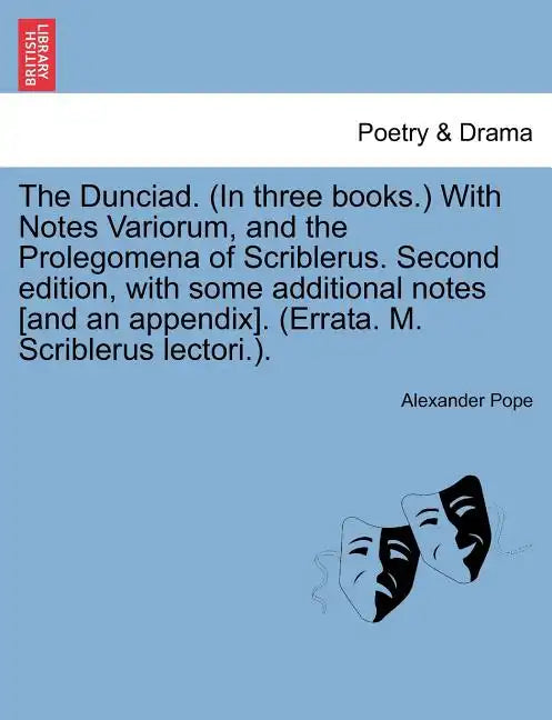 The Dunciad. (in Three Books.) with Notes Variorum, and the Prolegomena of Scriblerus. Second Edition, with Some Additional Notes [And an Appendix]. ( - Paperback