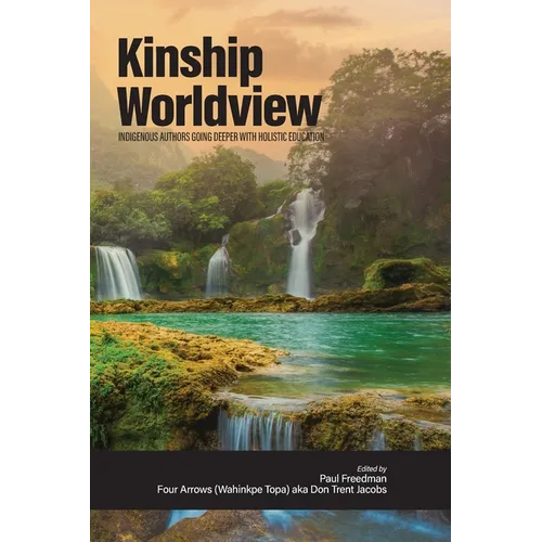 Kinship Worldview: Indigenous Authors Going Deeper With Holistic Education - Paperback