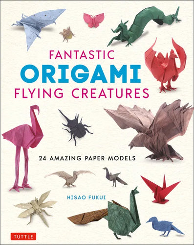Fantastic Origami Flying Creatures: 24 Amazing Paper Models - Hardcover