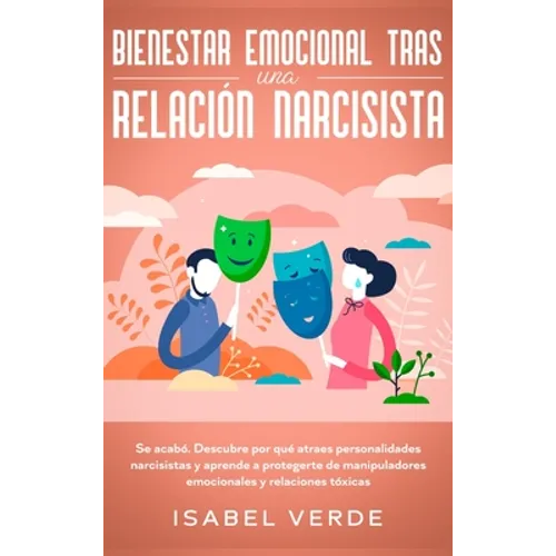 Bienestar emocional tras una relación narcisista: Se acabó. Descubre por qué atraes personalidades narcisistas y aprende a protegerte de manipuladores - Hardcover
