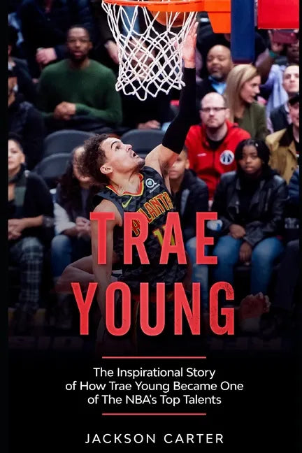 Trae Young: The inspirational Story of How Trae Young Became One of The NBA's Top Talents - Paperback