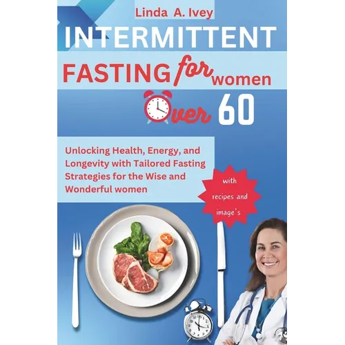 INTERMITTENT FASTING for Women Over 60: Unlocking Health, Energy, and Longevity with Tailored Fasting Strategies for the Wise and Wonderful women - Paperback