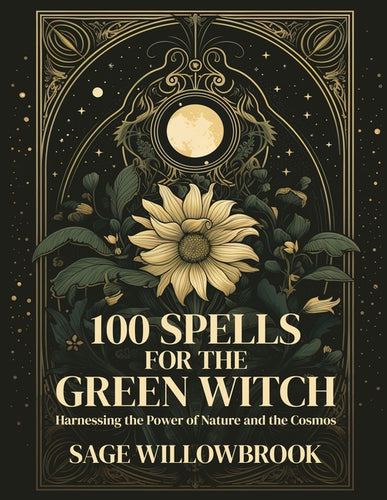 100 Spells for the Green Witch: Harnessing the Power of Nature and the Cosmos - Paperback