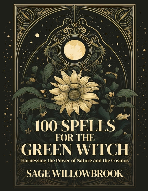 100 Spells for the Green Witch: Harnessing the Power of Nature and the Cosmos - Paperback