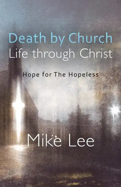 Death by Church, Life Through Christ: Hope for The Hopeless - Paperback