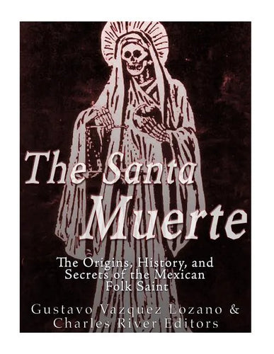 The Santa Muerte: The Origins, History, and Secrets of the Mexican Folk Saint - Paperback