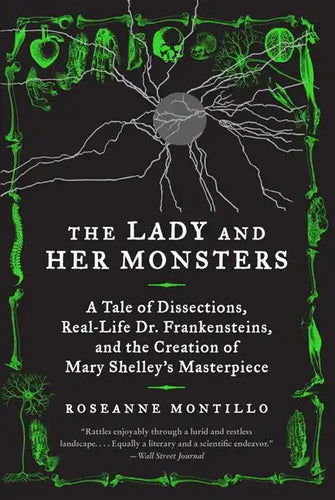 The Lady and Her Monsters: A Tale of Dissections, Real-Life Dr. Frankensteins, and the Creation of Mary Shelley's Masterpiece - Paperback