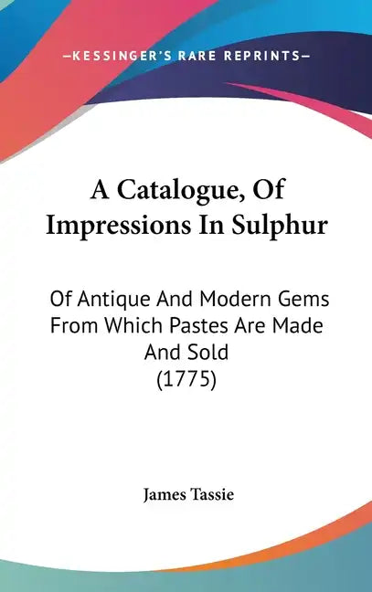 A Catalogue, of Impressions in Sulphur: Of Antique and Modern Gems from Which Pastes Are Made and Sold (1775) - Hardcover