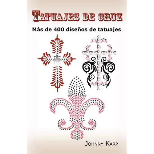 Tatuajes de cruz: M疽 de 400 dises de tatuajes, Fotos de cruces religiosas, Egipcias, con alas, Celtas, Tribales y caticas. - Paperback
