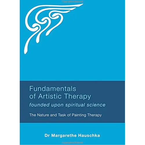 Fundamentals of Artistic Therapy: Founded Upon Spiritual Science: The Nature and Task of Painting Therapy - Paperback