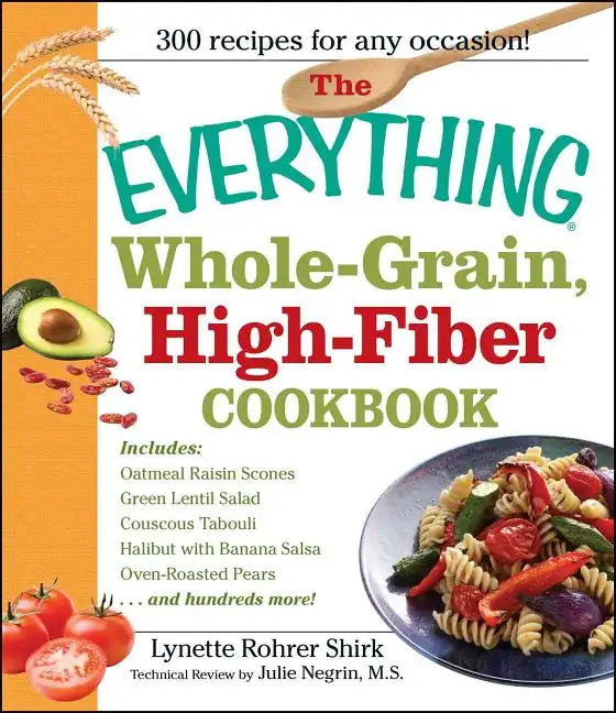 The Everything Whole Grain, High Fiber Cookbook: Delicious, Heart-Healthy Snacks and Meals the Whole Family Will Love - Paperback