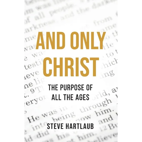 And Only Christ: The Purpose Of All The Ages - Paperback
