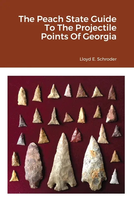 The Peach State Guide To The Projectile Points Of Georgia - Paperback