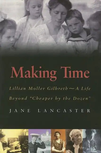 Making Time: Lillian Moller Gilbreth -- A Life Beyond 