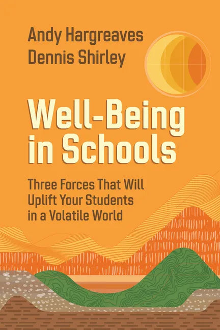 Well-Being in Schools: Three Forces That Will Uplift Your Students in a Volatile World - Paperback
