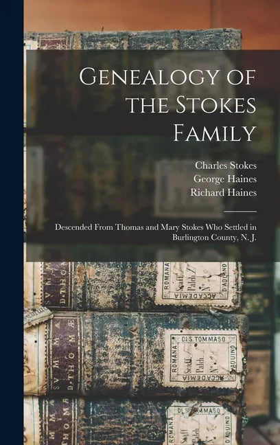 Genealogy of the Stokes Family: Descended From Thomas and Mary Stokes who Settled in Burlington County, N. J. - Hardcover