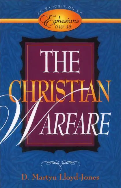 The Christian Warfare: An Exposition of Ephesians 6:10-13 - Hardcover