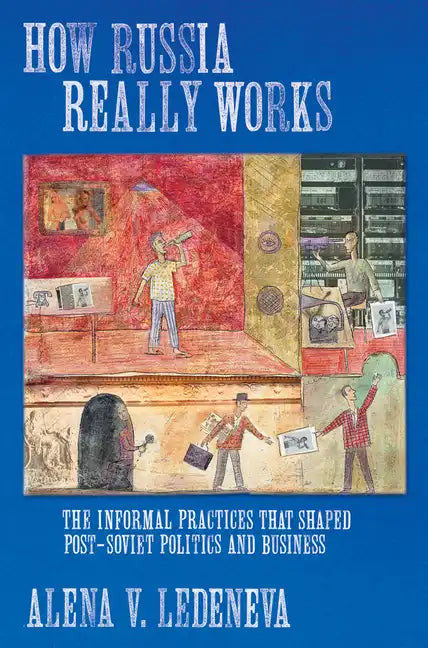 How Russia Really Works: The Informal Practices That Shaped Post-Soviet Politics and Business - Paperback