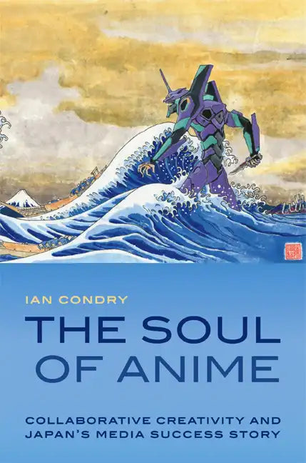 The Soul of Anime: Collaborative Creativity and Japan's Media Success Story - Paperback