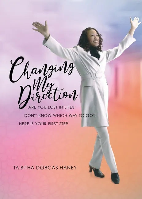 Changing My Direction: Are You Lost in Life, Don't Know Which Way to Go? Here is Your First Step - Paperback