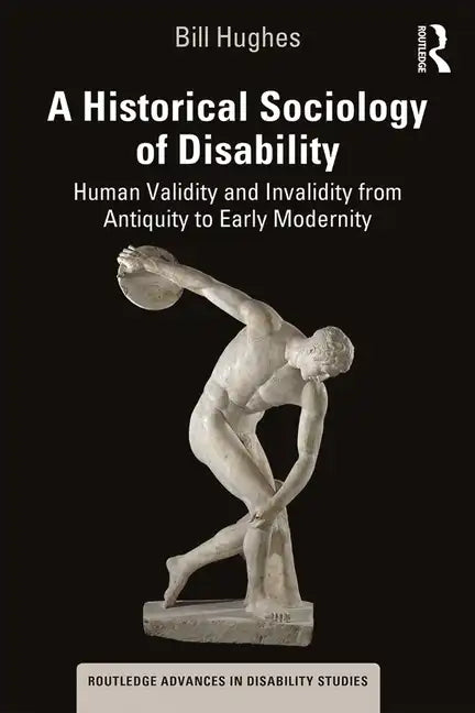A Historical Sociology of Disability: Human Validity and Invalidity from Antiquity to Early Modernity - Paperback