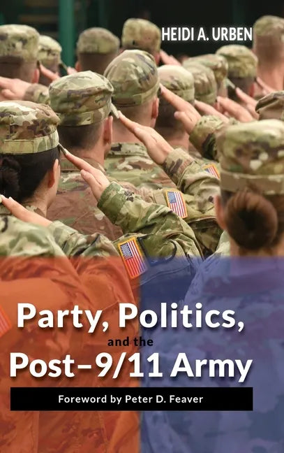 Party, Politics, and the Post-9/11 Army - Hardcover